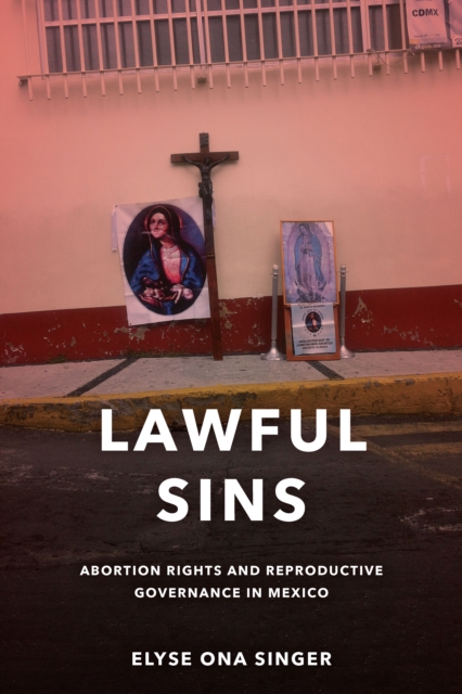 Lawful Sins : Abortion Rights and Reproductive Governance in Mexico, Hardback Book