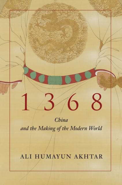 1368 : China and the Making of the Modern World, Hardback Book