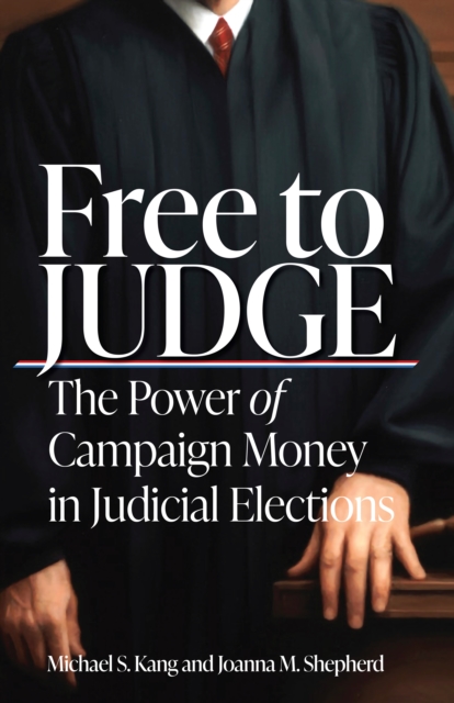 Free to Judge : The Power of Campaign Money in Judicial Elections, Hardback Book
