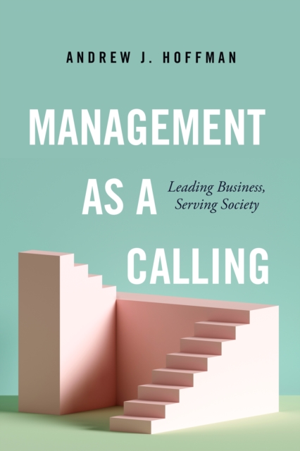 Management as a Calling : Leading Business, Serving Society, Hardback Book