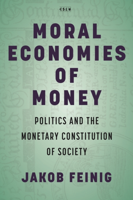 Moral Economies of Money : Politics and the Monetary Constitution of Society, Hardback Book