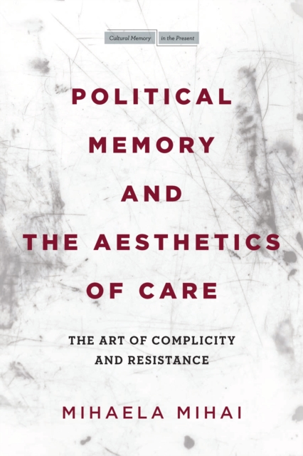 Political Memory and the Aesthetics of Care : The Art of Complicity and Resistance, Paperback / softback Book