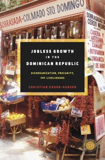 Jobless Growth in the Dominican Republic : Disorganization, Precarity, and Livelihoods, Hardback Book