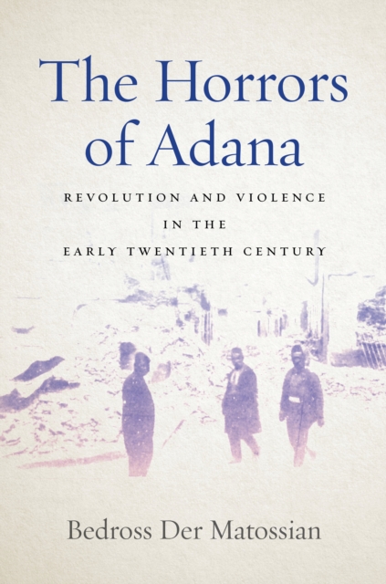 The Horrors of Adana : Revolution and Violence in the Early Twentieth Century, Paperback / softback Book