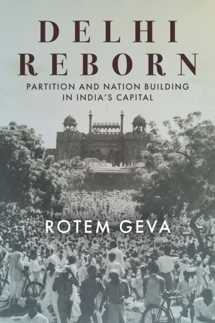Delhi Reborn : Partition and Nation Building in India's Capital, Hardback Book