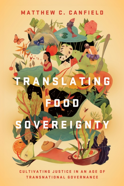 Translating Food Sovereignty : Cultivating Justice in an Age of Transnational Governance, Paperback / softback Book