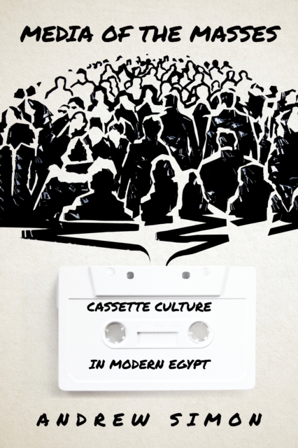 Media of the Masses : Cassette Culture in Modern Egypt, EPUB eBook