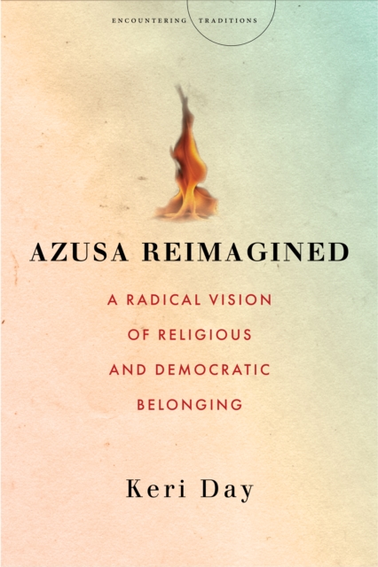 Azusa Reimagined : A Radical Vision of Religious and Democratic Belonging, EPUB eBook