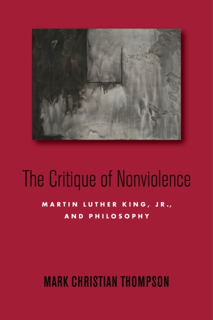 The Critique of Nonviolence : Martin Luther King, Jr., and Philosophy, EPUB eBook
