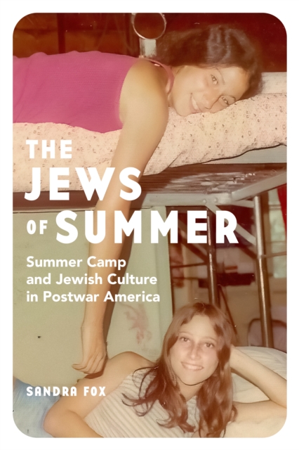 The Jews of Summer : Summer Camp and Jewish Culture in Postwar America, Hardback Book
