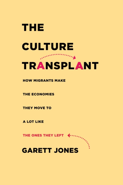 The Culture Transplant : How Migrants Make the Economies They Move To a Lot Like the Ones They Left, Hardback Book