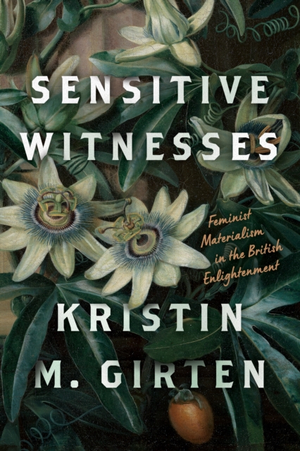 Sensitive Witnesses : Feminist Materialism in the British Enlightenment, Hardback Book