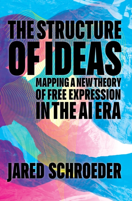 The Structure of Ideas : Mapping a New Theory of Free Expression in the AI Era, Hardback Book