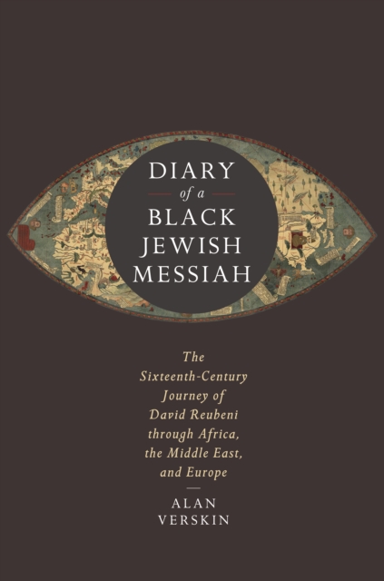 Diary of a Black Jewish Messiah : The Sixteenth-Century Journey of David Reubeni through Africa, the Middle East, and Europe, Hardback Book