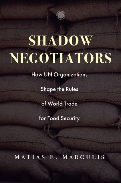 Shadow Negotiators : How UN Organizations Shape the Rules of World Trade for Food Security, EPUB eBook