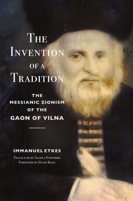 The Invention of a Tradition : The Messianic Zionism of the Gaon of Vilna, Hardback Book