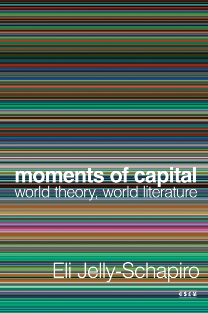 Moments of Capital : World Theory, World Literature, Hardback Book