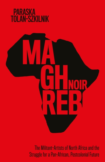 Maghreb Noir : The Militant-Artists of North Africa and the Struggle for a Pan-African, Postcolonial Future, Hardback Book