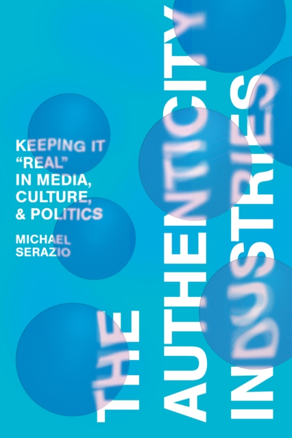 The Authenticity Industries : Keeping it "Real" in Media, Culture, and Politics, Hardback Book