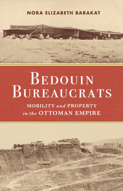 Bedouin Bureaucrats : Mobility and Property in the Ottoman Empire, Paperback / softback Book