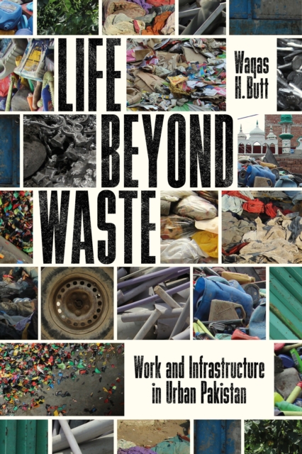 Life Beyond Waste : Work and Infrastructure in Urban Pakistan, Paperback / softback Book