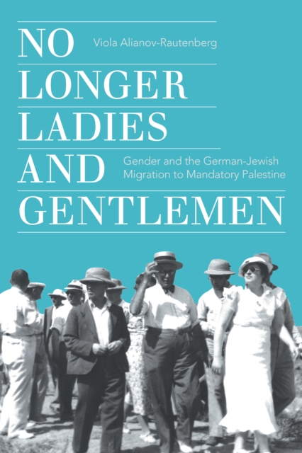 No Longer Ladies and Gentlemen : Gender and the German-Jewish Migration to Mandatory Palestine, Hardback Book