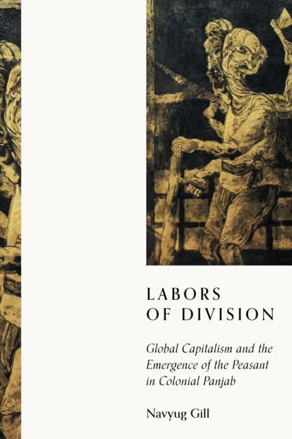 Labors of Division : Global Capitalism and the Emergence of the Peasant in Colonial Panjab, EPUB eBook