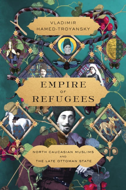 Empire of Refugees : North Caucasian Muslims and the Late Ottoman State, EPUB eBook