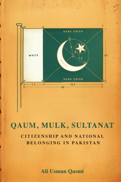 Qaum, Mulk, Sultanat : Citizenship and National Belonging in Pakistan, Paperback / softback Book