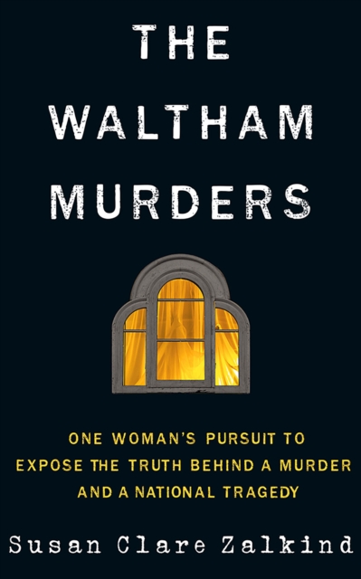 The Waltham Murders : One Woman’s Pursuit to Expose the Truth Behind a Murder and a National Tragedy, Hardback Book