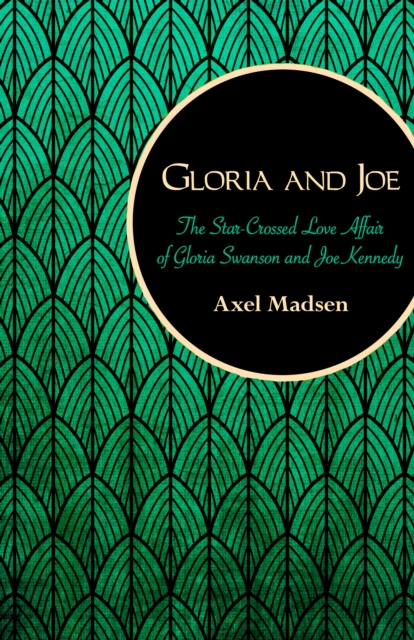 Gloria and Joe : The Star-Crossed Love Affair of Gloria Swanson and Joe Kennedy, EPUB eBook