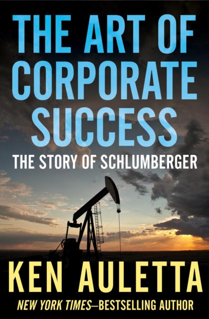 The Art of Corporate Success : The Story of Schlumberger, EPUB eBook