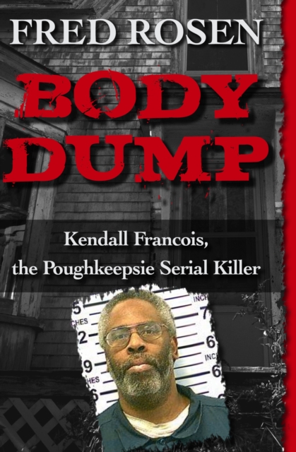 Body Dump : Kendall Francois, the Poughkeepsie Serial Killer, PDF eBook