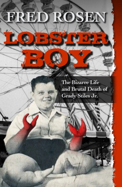 Lobster Boy : The Bizarre Life and Brutal Death of Grady Stiles Jr., Paperback / softback Book
