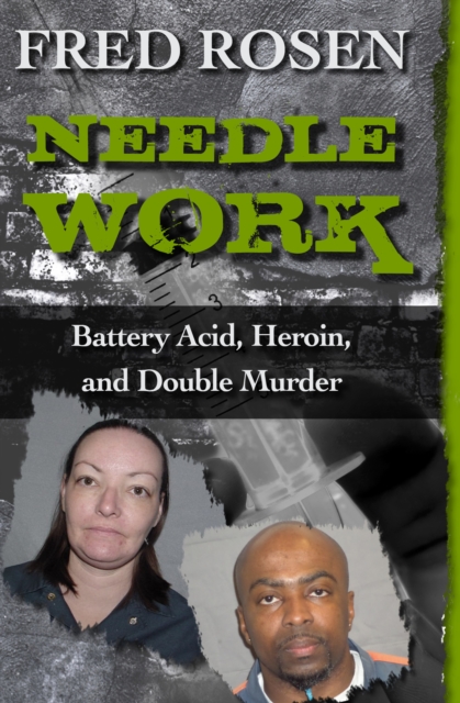 Needle Work : Battery Acid, Heroin, and Double Murder, PDF eBook