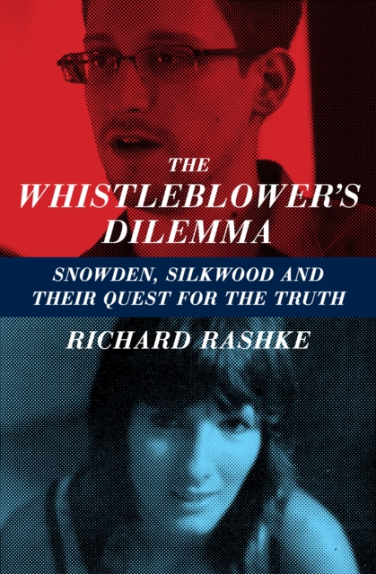 The Whistleblower's Dilemma : Snowden, Silkwood and Their Quest for the Truth, EPUB eBook