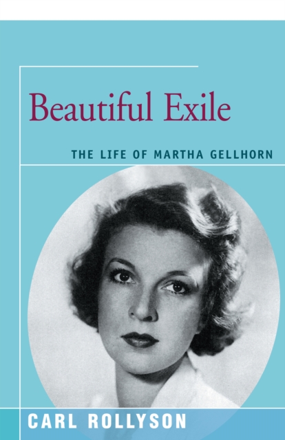 Beautiful Exile : The Life of Martha Gellhorn, Paperback / softback Book