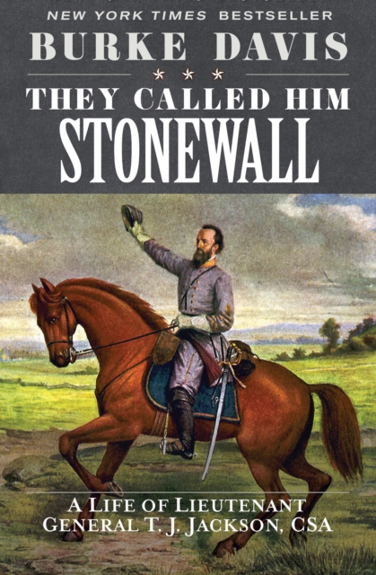 They Called Him Stonewall : A Life of Lieutenant General T. J. Jackson, CSA, EPUB eBook