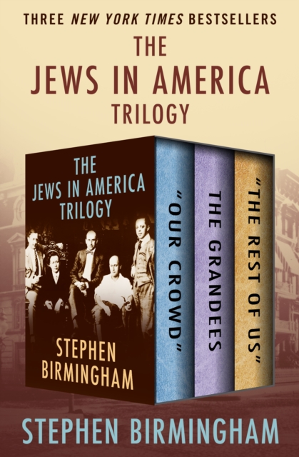 The Jews in America Trilogy : "Our Crowd," The Grandees, and "The Rest of Us", EPUB eBook