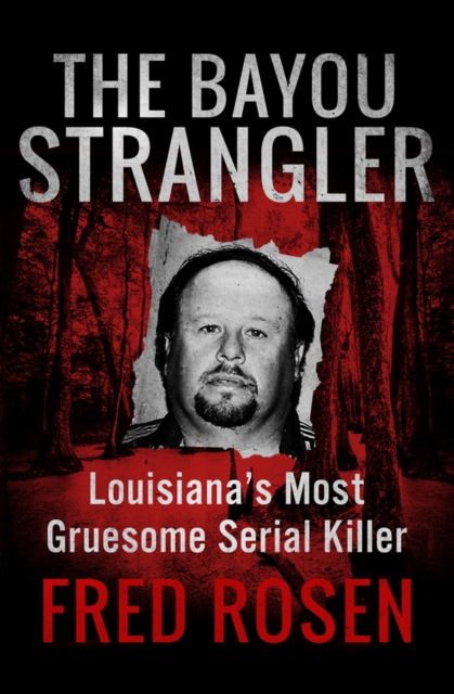 The Bayou Strangler : Louisiana's Most Gruesome Serial Killer, Paperback / softback Book