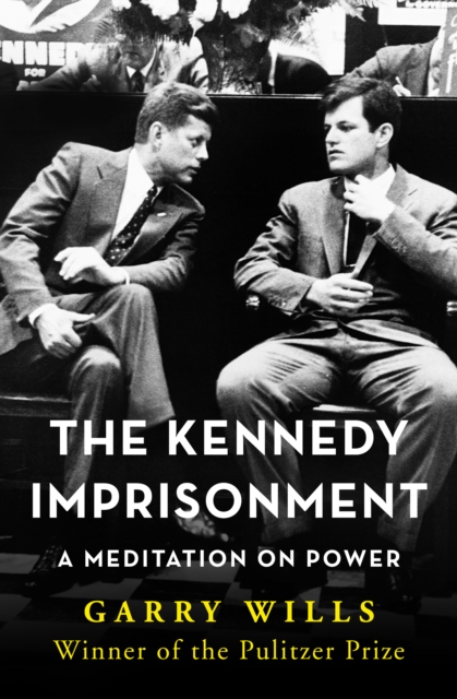 The Kennedy Imprisonment : A Meditation on Power, EPUB eBook