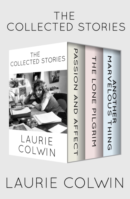 The Collected Stories : Passion and Affect, The Lone Pilgrim, and Another Marvelous Thing, EPUB eBook