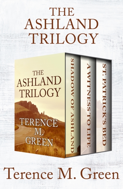 The Ashland Trilogy : Shadow of Ashland, A Witness to Life, and St. Patrick's Bed, EPUB eBook