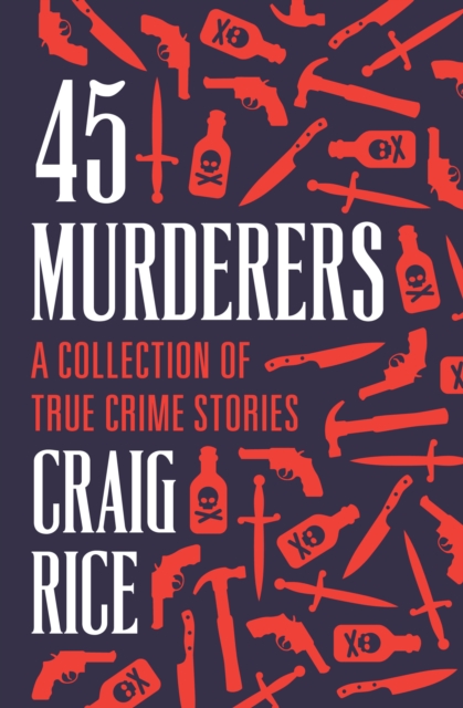 45 Murderers : A Collection of True Crime Stories, EPUB eBook