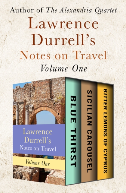 Lawrence Durrell's Notes on Travel Volume One : Blue Thirst, Sicilian Carousel, and Bitter Lemons of Cyprus, EPUB eBook