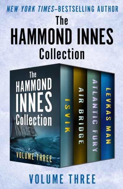 The Hammond Innes Collection Volume Three : Isvik, Air Bridge, Atlantic Fury, and Levkas Man, EPUB eBook