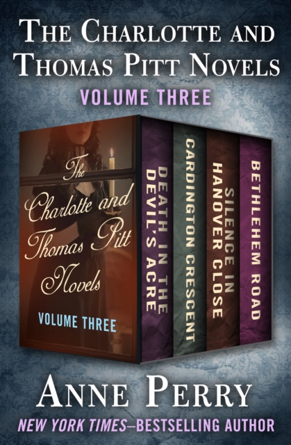 The Charlotte and Thomas Pitt Novels Volume Three : Death in the Devil's Acre, Cardington Crescent, Silence in Hanover Close, and Bethlehem Road, EPUB eBook