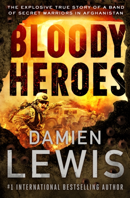 Bloody Heroes : The Explosive True Story of a Band of Secret Warriors in Afghanistan, EPUB eBook