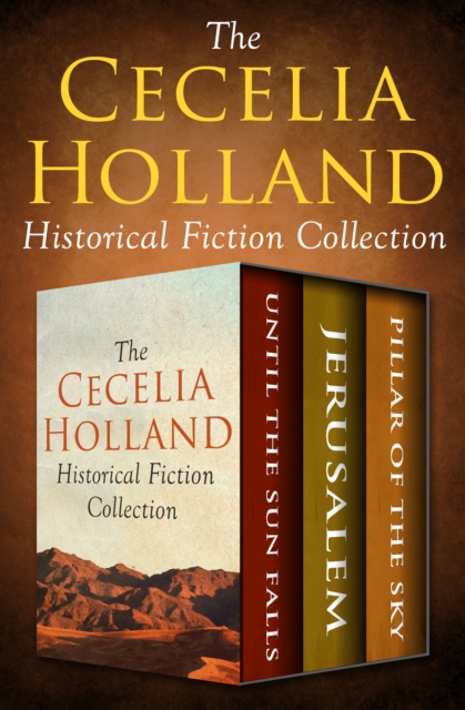 The Cecelia Holland Historical Fiction Collection : Until the Sun Falls, Jerusalem, and Pillar of the Sky, EPUB eBook