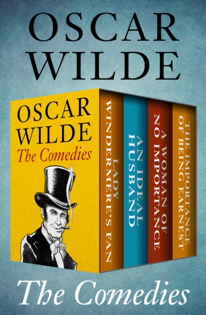 The Comedies : Lady Windermere's Fan, An Ideal Husband, A Woman of No Importance, and The Importance of Being Earnest, EPUB eBook